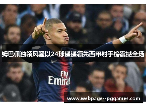 姆巴佩独领风骚以24球遥遥领先西甲射手榜震撼全场