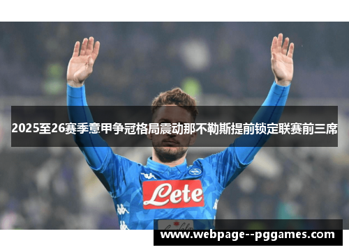 2025至26赛季意甲争冠格局震动那不勒斯提前锁定联赛前三席 2025至26赛季意甲争冠格局震动那不勒斯提前锁定联赛前三席