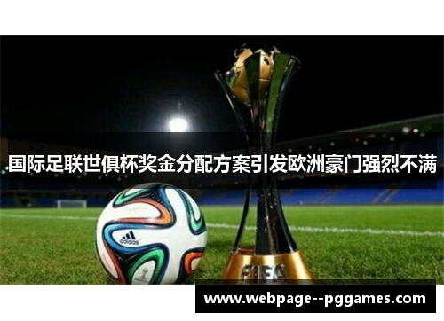 国际足联世俱杯奖金分配方案引发欧洲豪门强烈不满 国际足联世俱杯奖金分配方案引发欧洲豪门强烈不满