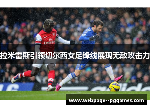 拉米雷斯引领切尔西女足锋线展现无敌攻击力 拉米雷斯引领切尔西女足锋线展现无敌攻击力