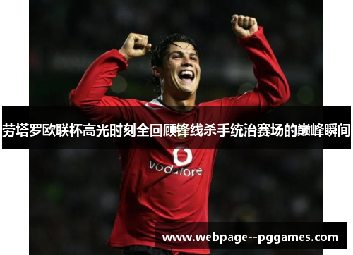 劳塔罗欧联杯高光时刻全回顾锋线杀手统治赛场的巅峰瞬间