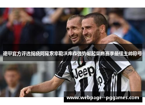 德甲官方评选揭晓阿隆索率勒沃库森强势崛起荣膺赛季最佳主帅称号