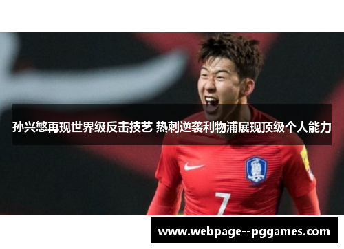 孙兴慜再现世界级反击技艺 热刺逆袭利物浦展现顶级个人能力 孙兴慜再现世界级反击技艺 热刺逆袭利物浦展现顶级个人能力